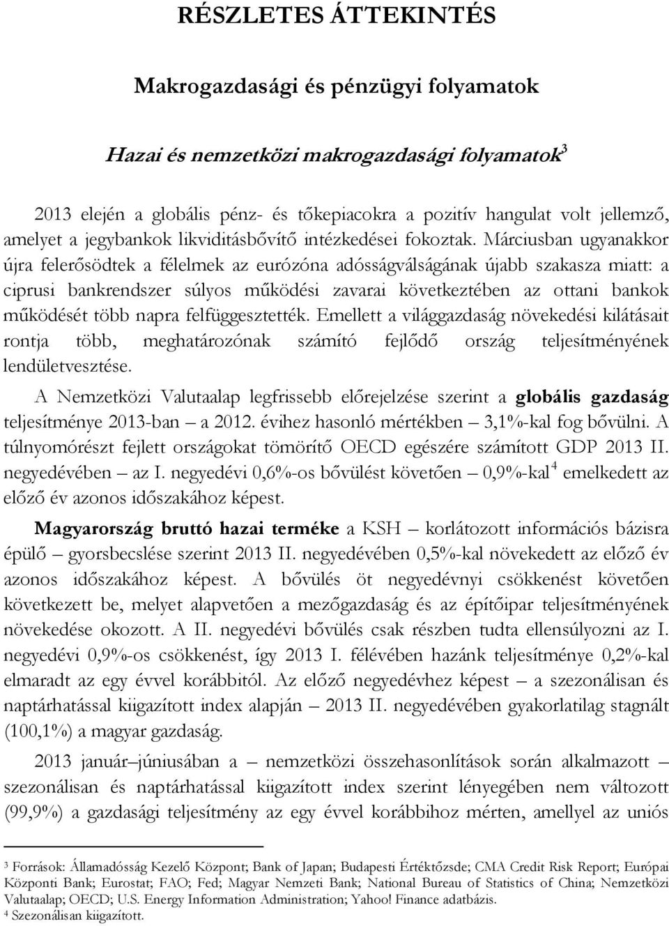 Márciusban ugyanakkor újra felerősödtek a félelmek az eurózóna adósságválságának újabb szakasza miatt: a ciprusi bankrendszer súlyos működési zavarai következtében az ottani bankok működését több