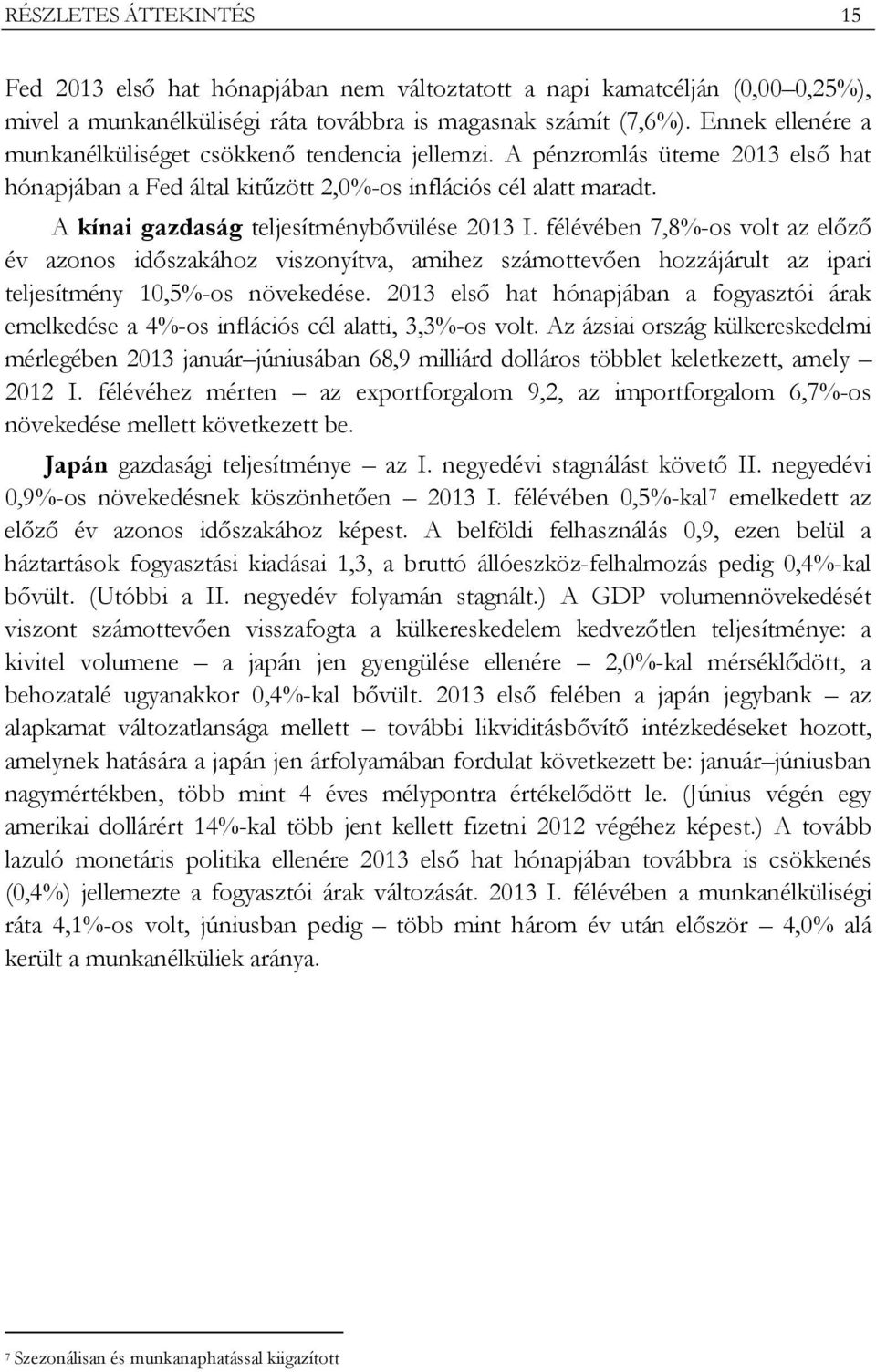 A kínai gazdaság teljesítménybővülése 2013 I. félévében 7,8%-os volt az előző év azonos időszakához viszonyítva, amihez számottevően hozzájárult az ipari teljesítmény 10,5%-os növekedése.