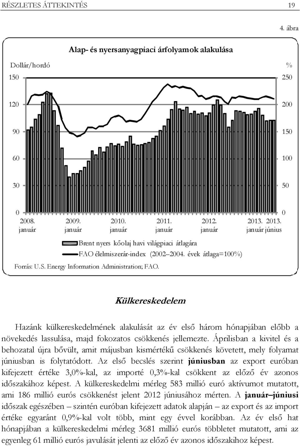 2013. január június Külkereskedelem Hazánk külkereskedelmének alakulását az év első három hónapjában előbb a növekedés lassulása, majd fokozatos csökkenés jellemezte.