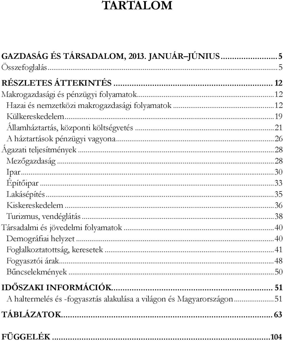 ..26 Ágazati teljesítmények...28 Mezőgazdaság...28 Ipar...30 Építőipar...33 Lakásépítés...35 Kiskereskedelem...36 Turizmus, vendéglátás...38 Társadalmi és jövedelmi folyamatok.