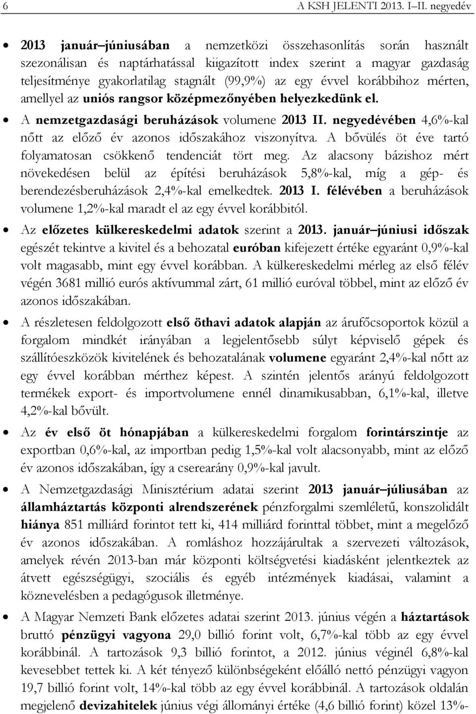 egy évvel korábbihoz mérten, amellyel az uniós rangsor középmezőnyében helyezkedünk el. A nemzetgazdasági beruházások volumene 2013 II.