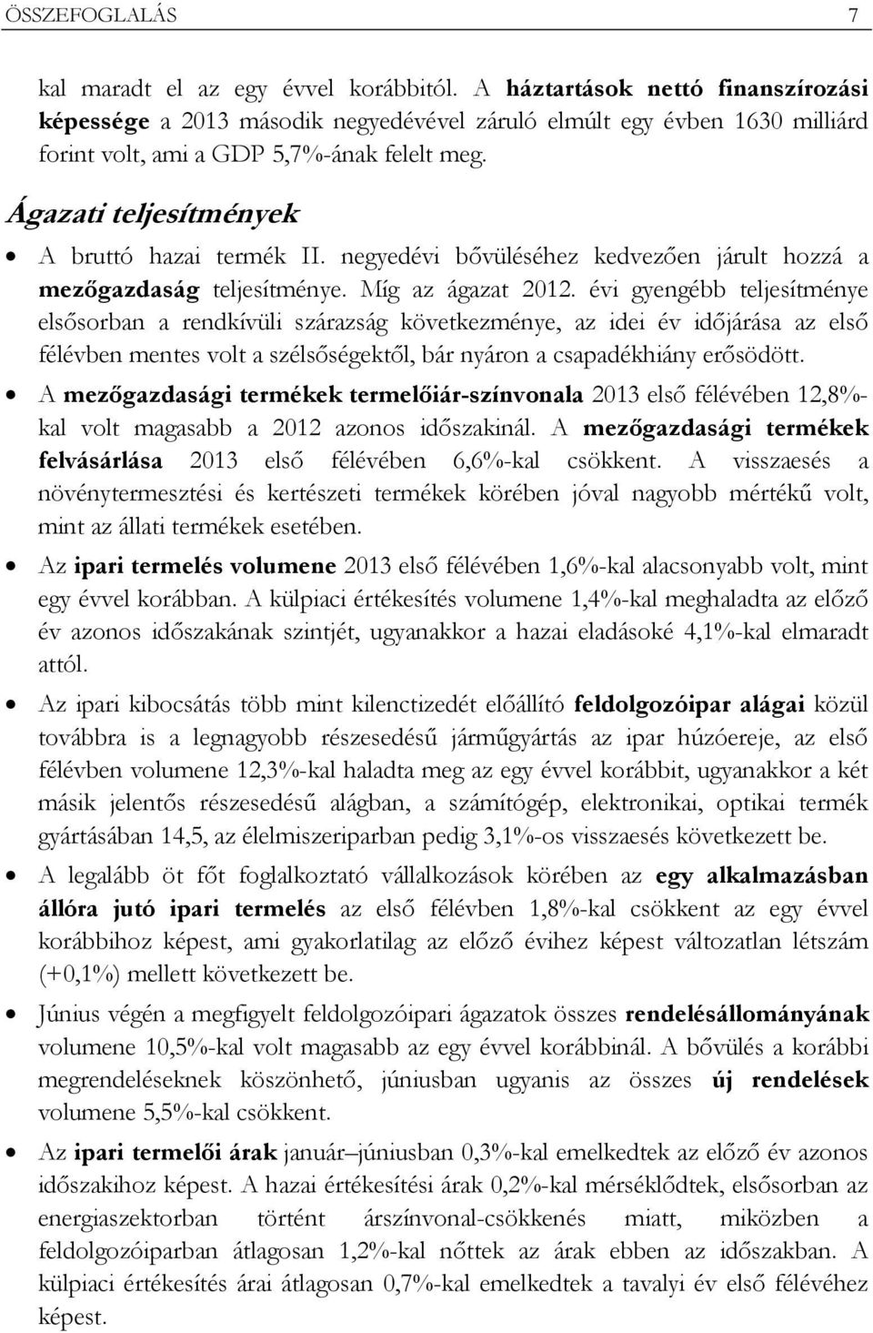 Ágazati teljesítmények A bruttó hazai termék II. negyedévi bővüléséhez kedvezően járult hozzá a mezőgazdaság teljesítménye. Míg az ágazat 2012.