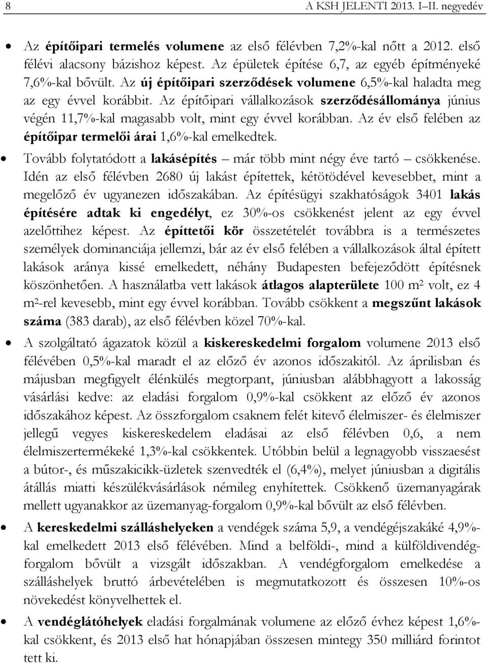 Az építőipari vállalkozások szerződésállománya június végén 11,7%-kal magasabb volt, mint egy évvel korábban. Az év első felében az építőipar termelői árai 1,6%-kal emelkedtek.