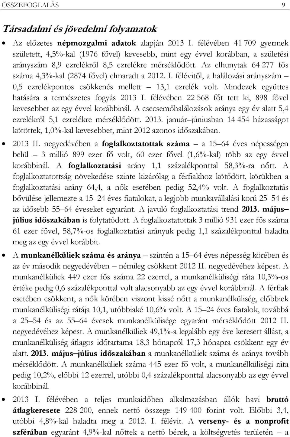 Az elhunytak 64 277 fős száma 4,3%-kal (2874 fővel) elmaradt a 2012. I. félévitől, a halálozási arányszám 0,5 ezrelékpontos csökkenés mellett 13,1 ezrelék volt.