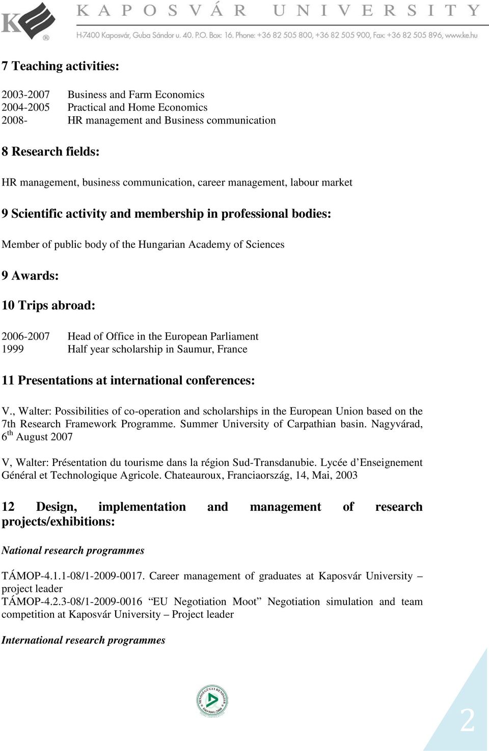 2006-2007 Head of Office in the European Parliament 1999 Half year scholarship in Saumur, France 11 Presentations at international conferences: V.