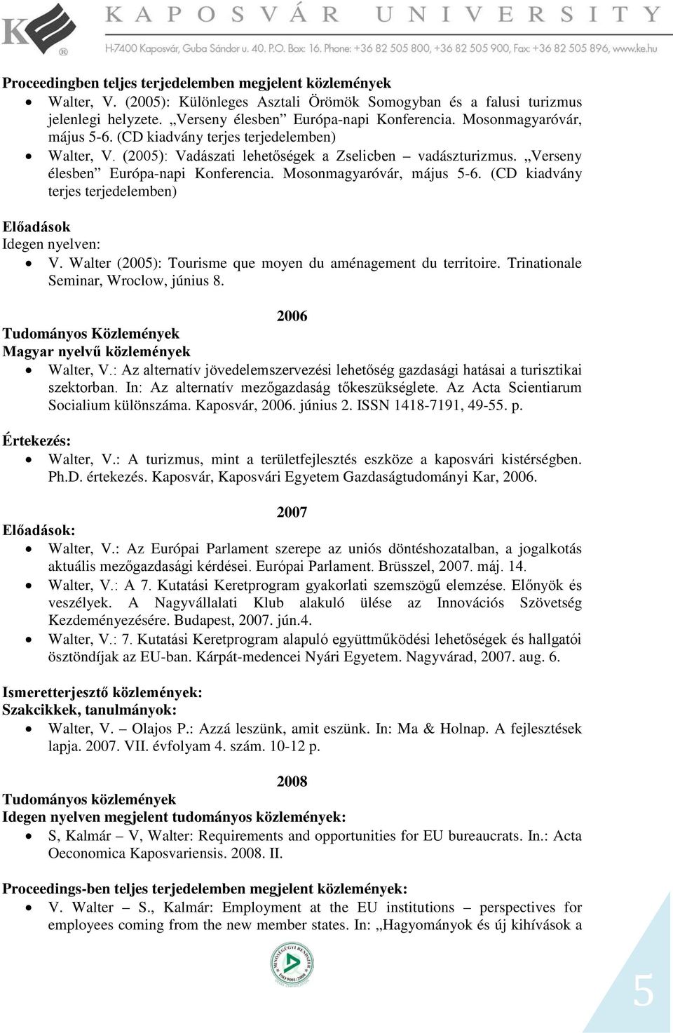 (CD kiadvány terjes terjedelemben) Előadások Idegen nyelven: V. Walter (2005): Tourisme que moyen du aménagement du territoire. Trinationale Seminar, Wroclow, június 8.