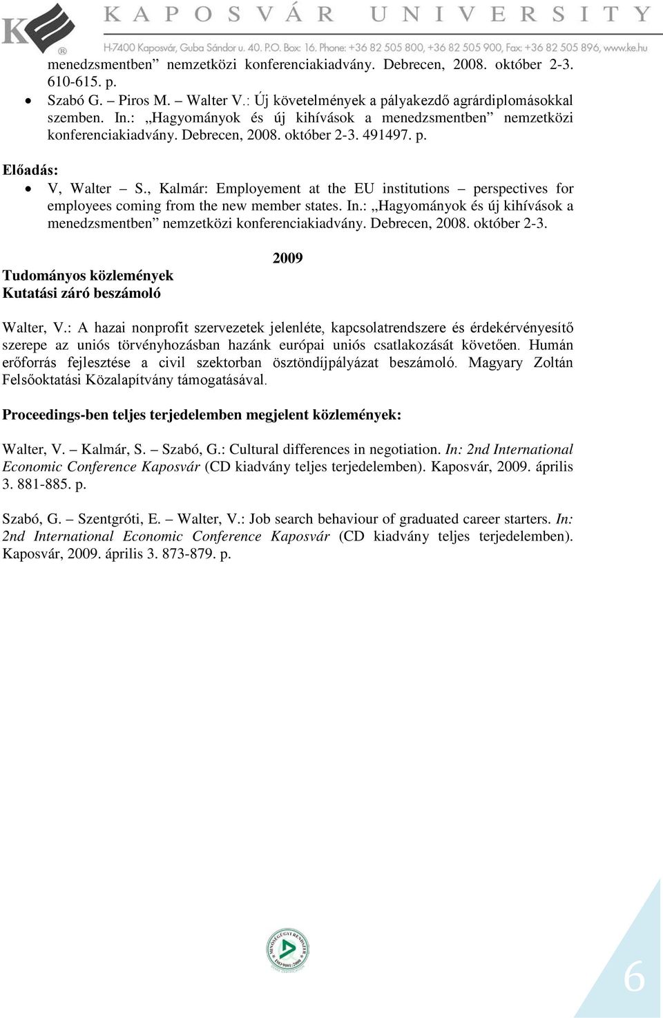 , Kalmár: Employement at the EU institutions perspectives for employees coming from the new member states. In.: Hagyományok és új kihívások a menedzsmentben nemzetközi konferenciakiadvány.