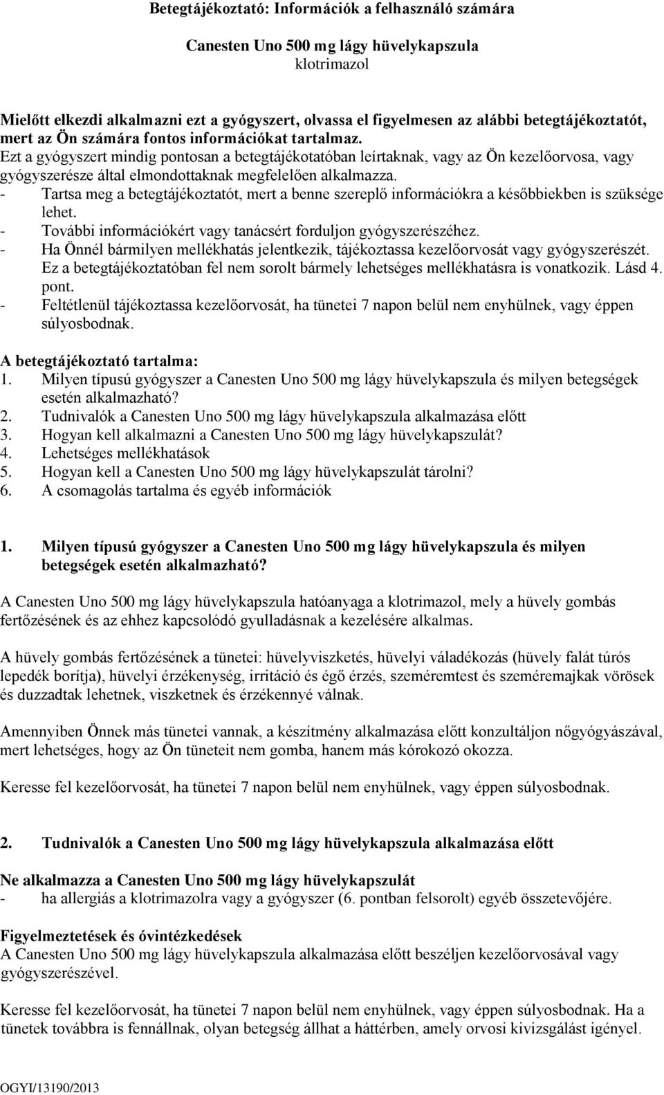 Ezt a gyógyszert mindig pontosan a betegtájékotatóban leírtaknak, vagy az Ön kezelőorvosa, vagy gyógyszerésze által elmondottaknak megfelelően alkalmazza.