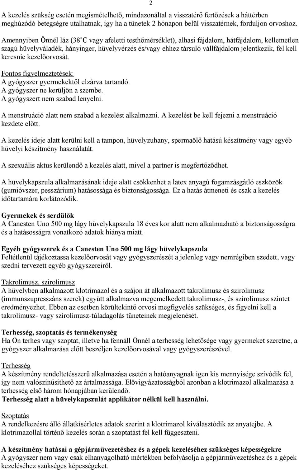 kell keresnie kezelőorvosát. Fontos figyelmeztetések: A gyógyszer gyermekektől elzárva tartandó. A gyógyszer ne kerüljön a szembe. A gyógyszert nem szabad lenyelni.