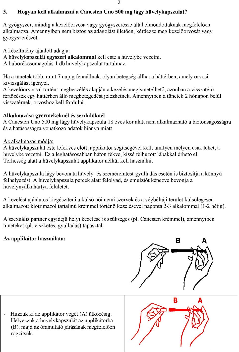 A buborékcsomagolás 1 db hüvelykapszulát tartalmaz. Ha a tünetek több, mint 7 napig fennállnak, olyan betegség állhat a háttérben, amely orvosi kivizsgálást igényel.