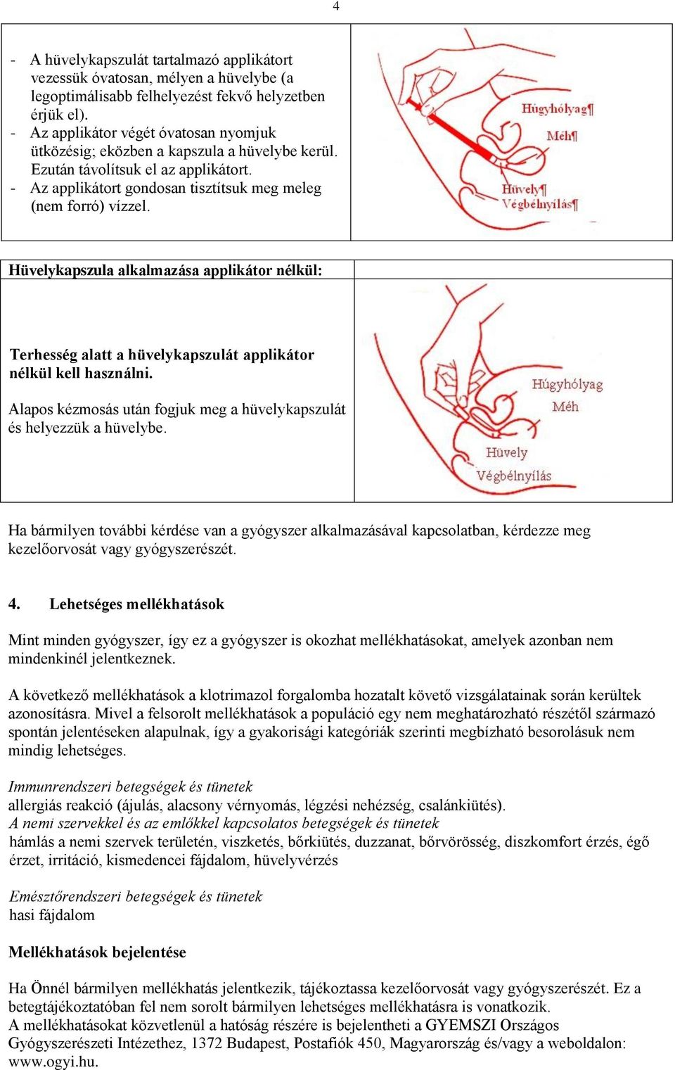 Hüvelykapszula alkalmazása applikátor nélkül: Terhesség alatt a hüvelykapszulát applikátor nélkül kell használni. Alapos kézmosás után fogjuk meg a hüvelykapszulát és helyezzük a hüvelybe.