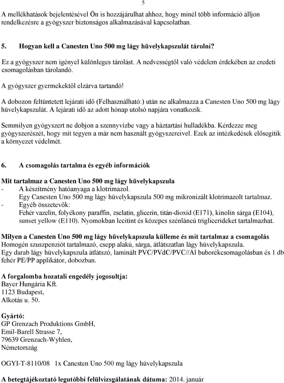 A gyógyszer gyermekektől elzárva tartandó! A dobozon feltüntetett lejárati idő (Felhasználható:) után ne alkalmazza a Canesten Uno 500 mg lágy hüvelykapszulát.