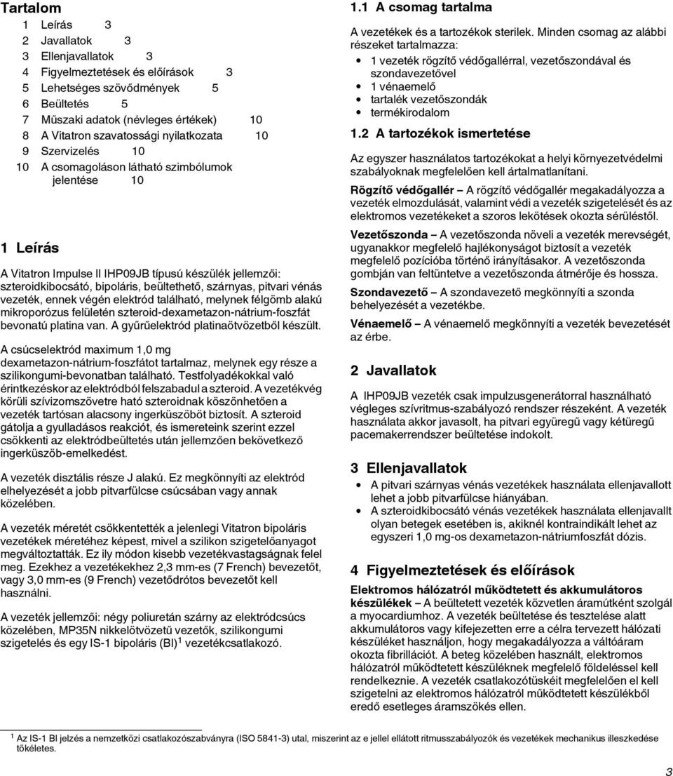 szárnyas, pitvari vénás vezeték, ennek végén elektród található, melynek félgömb alakú mikroporózus felületén szteroid-dexametazon-nátrium-foszfát bevonatú platina van.