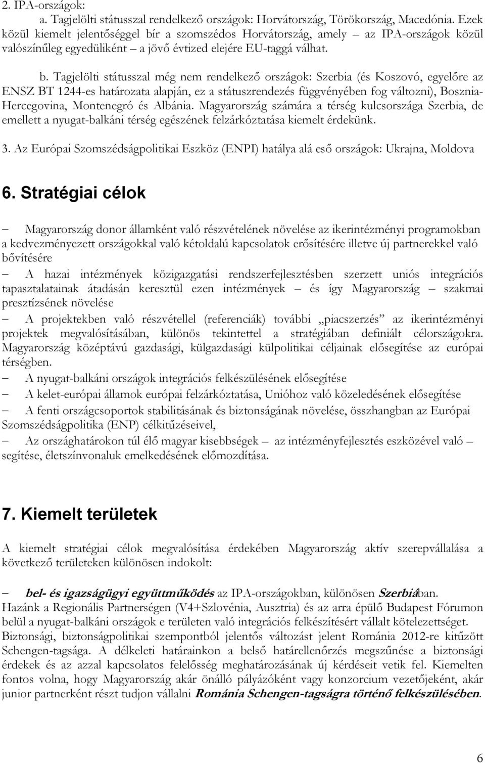 r a szomszédos Horvátország, amely az IPA-országok közül valószínűleg egyedüliként a jövő évtized elejére EU-taggá válhat. b.