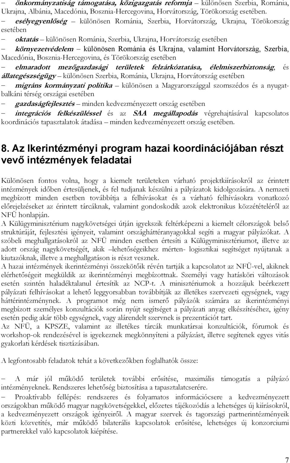 Ukrajna, valamint Horvátország, Szerbia, Macedónia, Bosznia-Hercegovina, és Törökország esetében elmaradott mezőgazdasági területek felzárkóztatása, élelmiszerbiztonság, és állategészségügy különösen