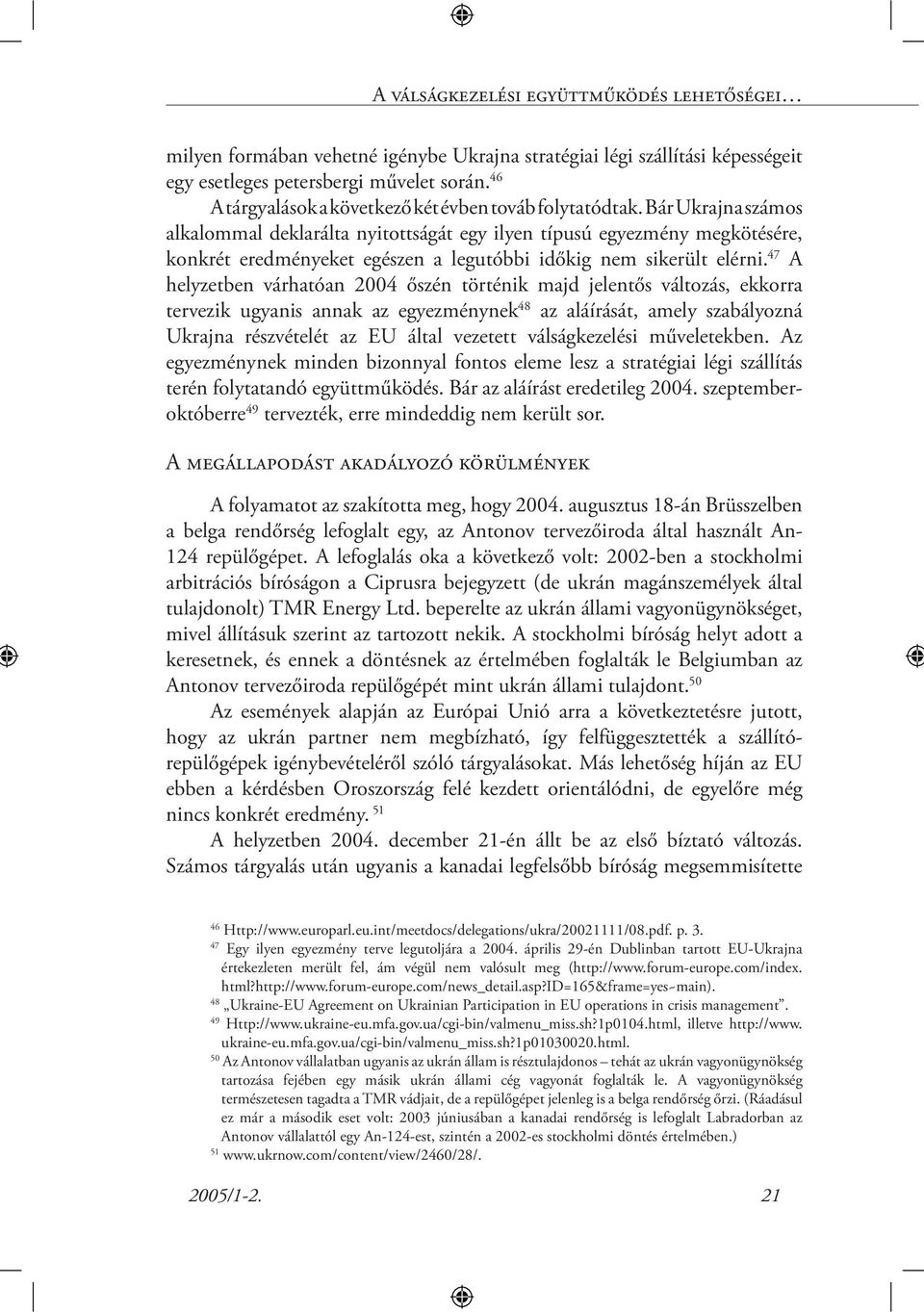 Bár Ukrajna számos alkalommal deklarálta nyitottságát egy ilyen típusú egyezmény megkötésére, konkrét eredményeket egészen a legutóbbi időkig nem sikerült elérni.