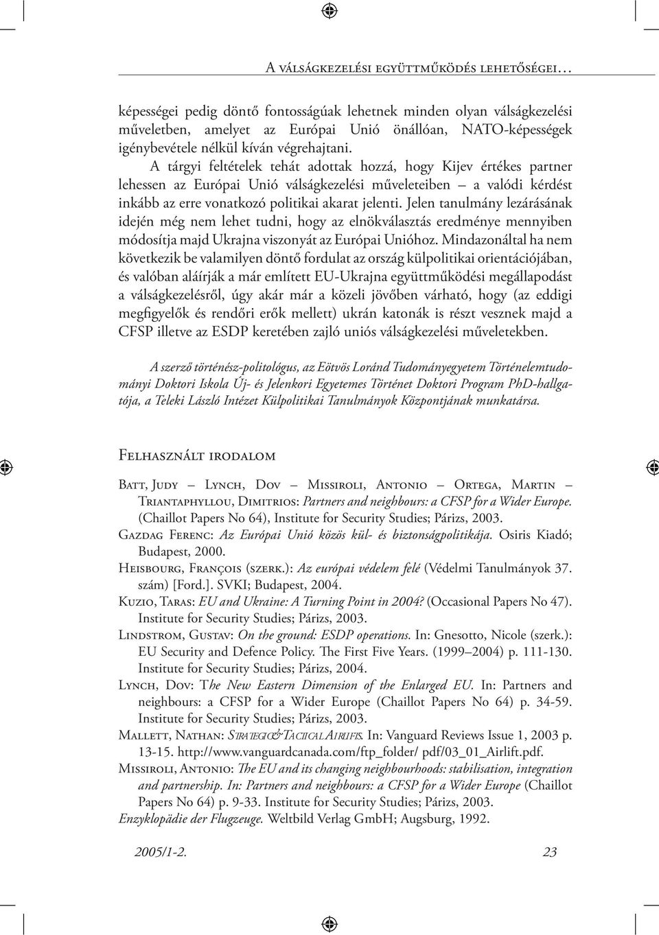 A tárgyi feltételek tehát adottak hozzá, hogy Kijev értékes partner lehessen az Európai Unió válságkezelési műveleteiben a valódi kérdést inkább az erre vonatkozó politikai akarat jelenti.