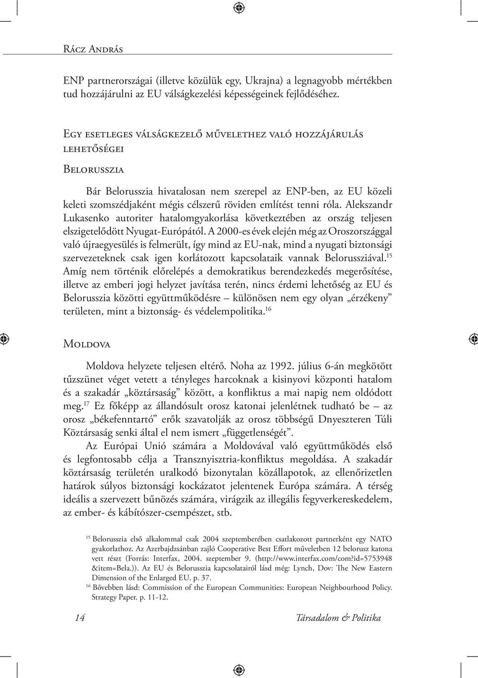 tenni róla. Alekszandr Lukasenko autoriter hatalomgyakorlása következtében az ország teljesen elszigetelődött Nyugat-Európától.