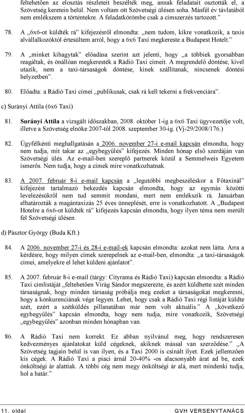 A 6x6-ot küldték rá kifejezésrıl elmondta: nem tudom, kikre vonatkozik, a taxis alvállalkozóktól értesültem arról, hogy a 6x6 Taxi megkereste a Budapest Hotelt. 79.