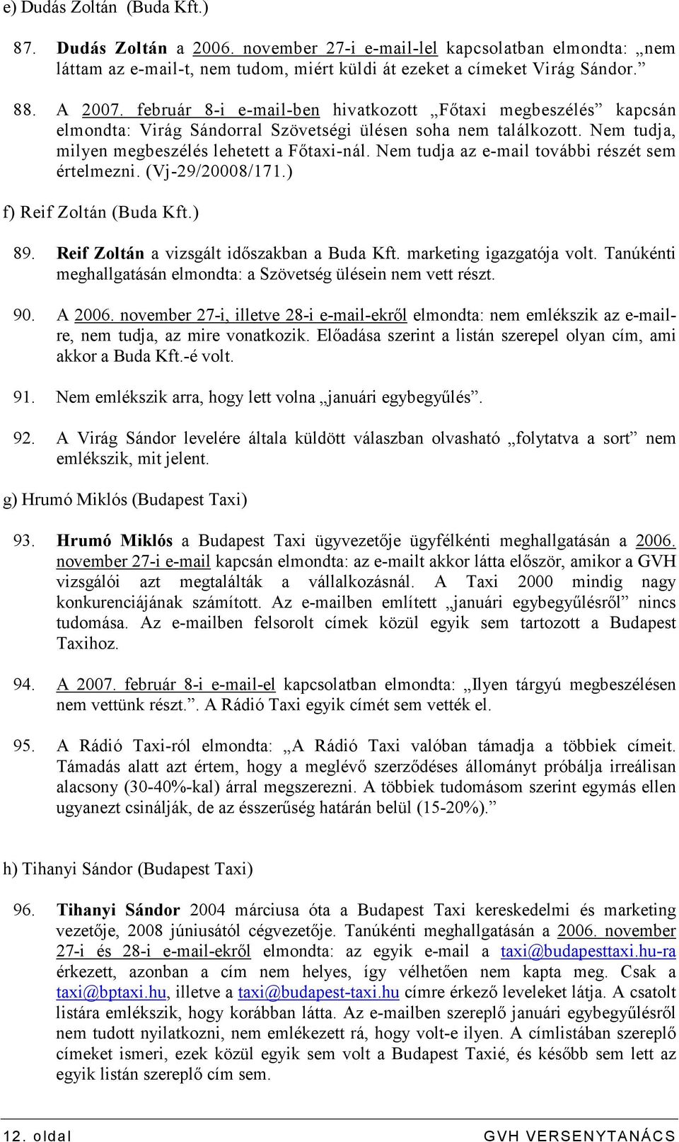 Nem tudja az e-mail további részét sem értelmezni. (Vj-29/20008/171.) f) Reif Zoltán (Buda Kft.) 89. Reif Zoltán a vizsgált idıszakban a Buda Kft. marketing igazgatója volt.