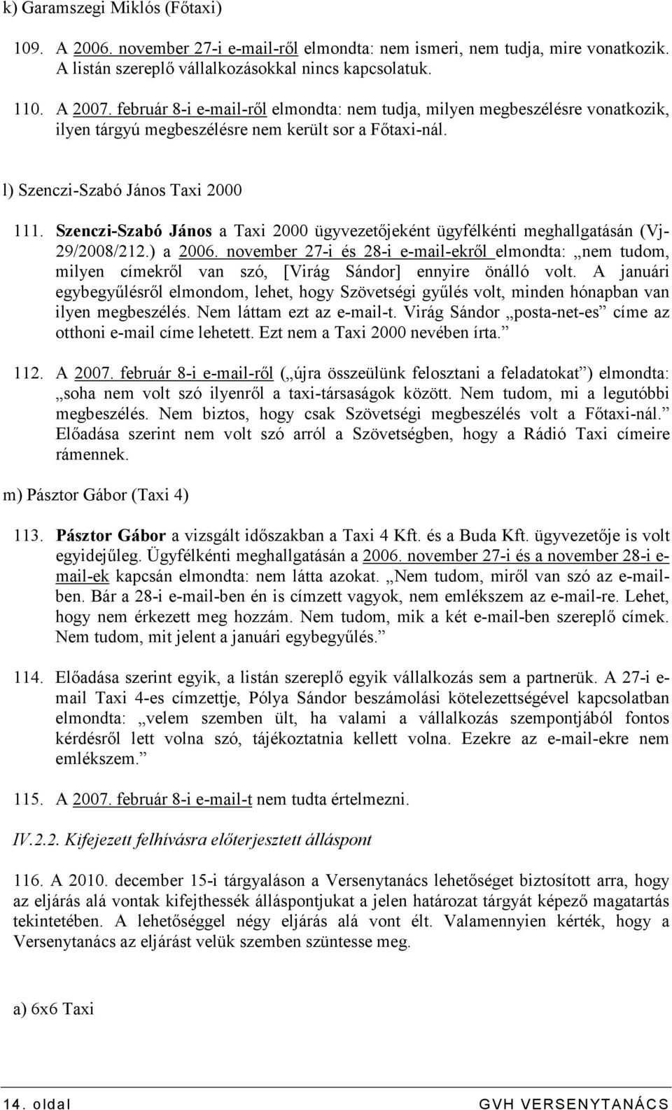 Szenczi-Szabó János a Taxi 2000 ügyvezetıjeként ügyfélkénti meghallgatásán (Vj- 29/2008/212.) a 2006.