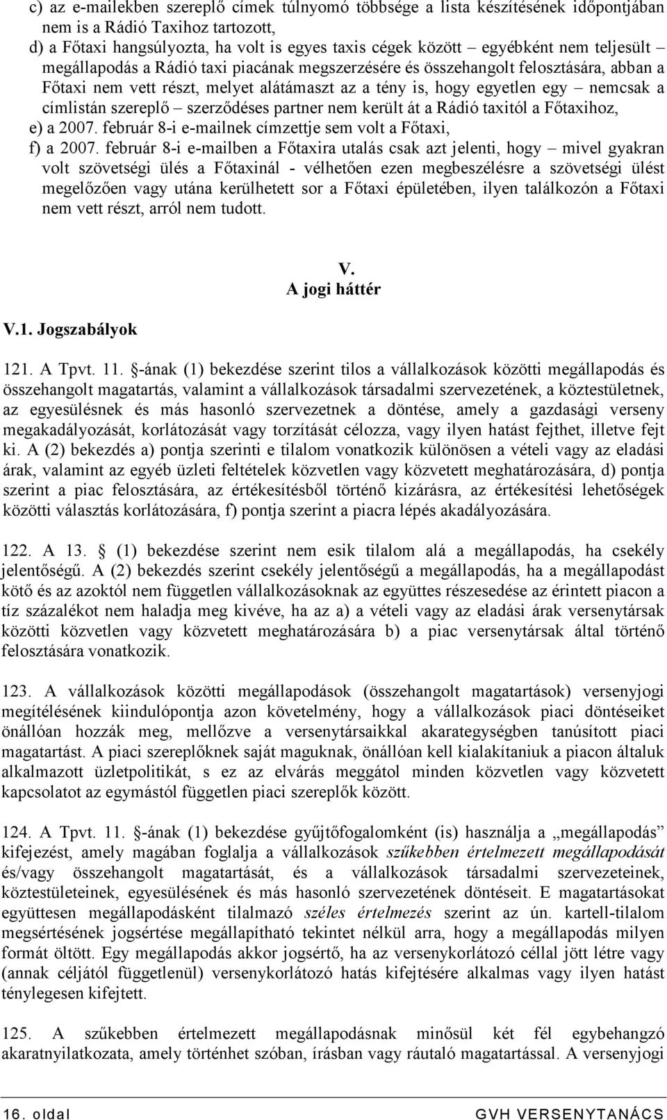 szerzıdéses partner nem került át a Rádió taxitól a Fıtaxihoz, e) a 2007. február 8-i e-mailnek címzettje sem volt a Fıtaxi, f) a 2007.