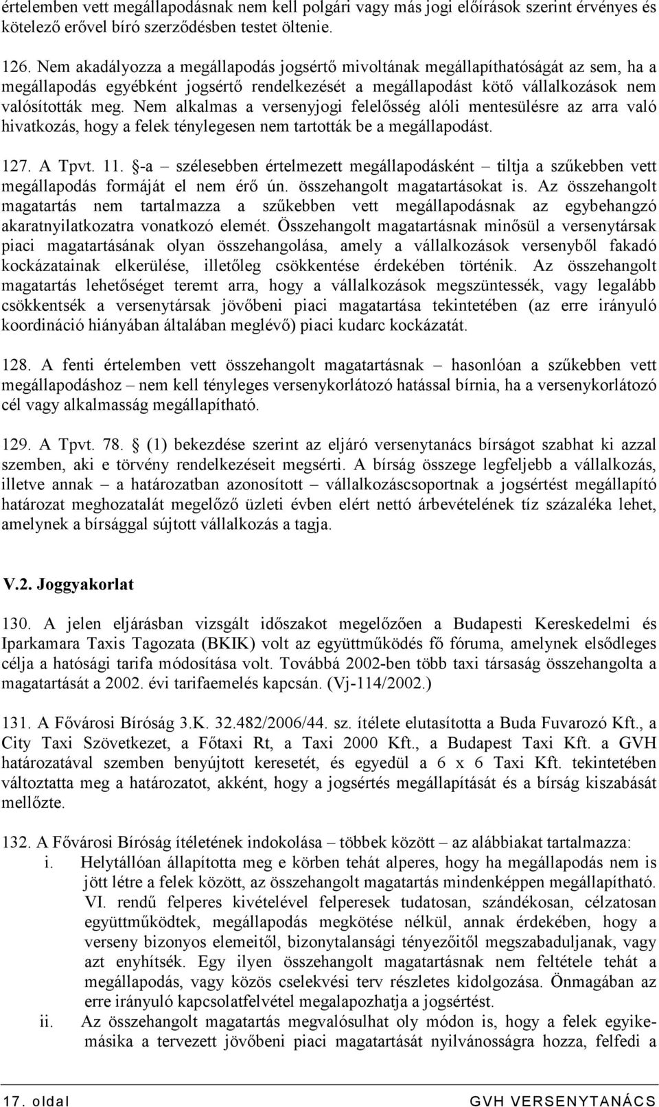 Nem alkalmas a versenyjogi felelısség alóli mentesülésre az arra való hivatkozás, hogy a felek ténylegesen nem tartották be a megállapodást. 127. A Tpvt. 11.
