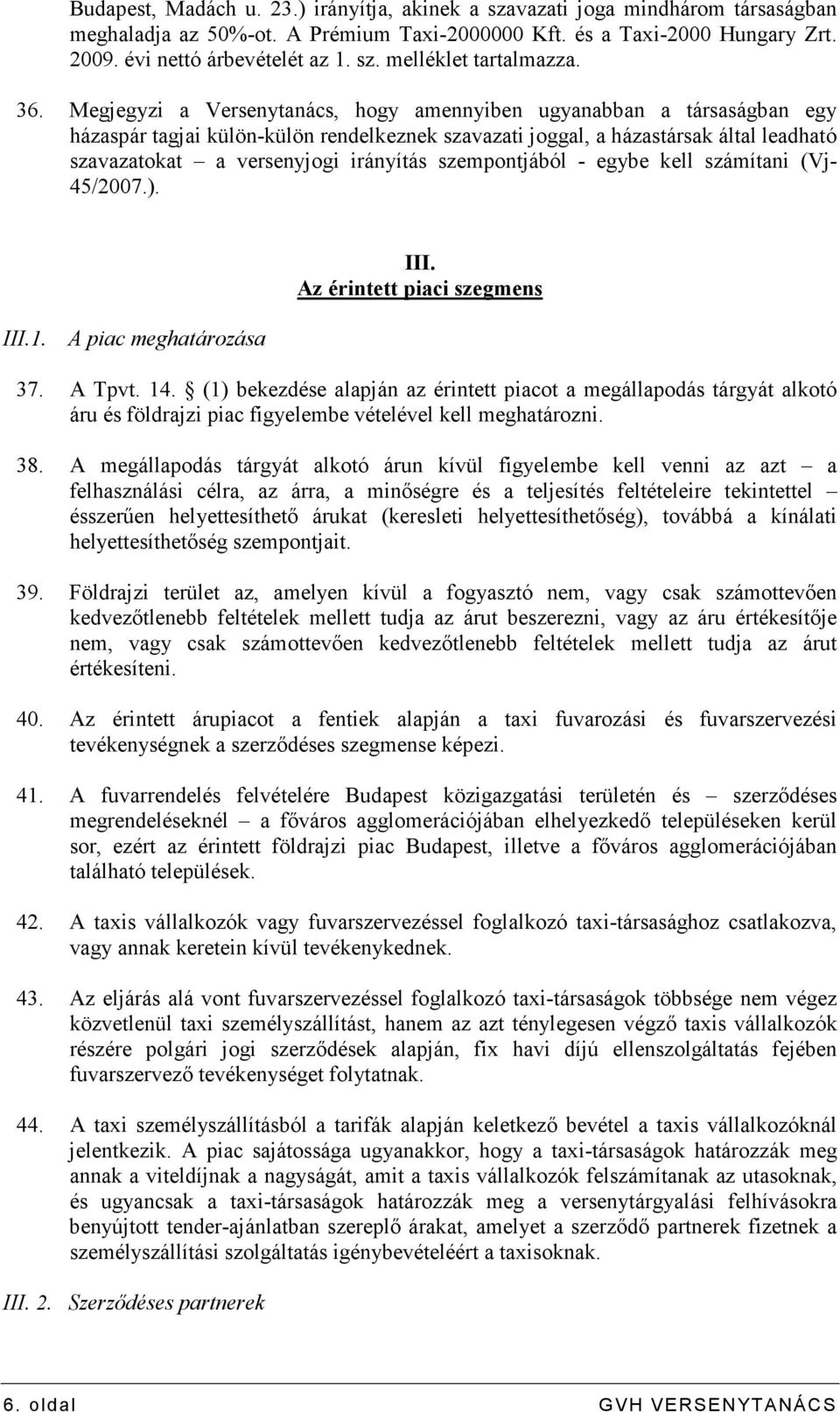irányítás szempontjából - egybe kell számítani (Vj- 45/2007.). III.1. A piac meghatározása III. Az érintett piaci szegmens 37. A Tpvt. 14.