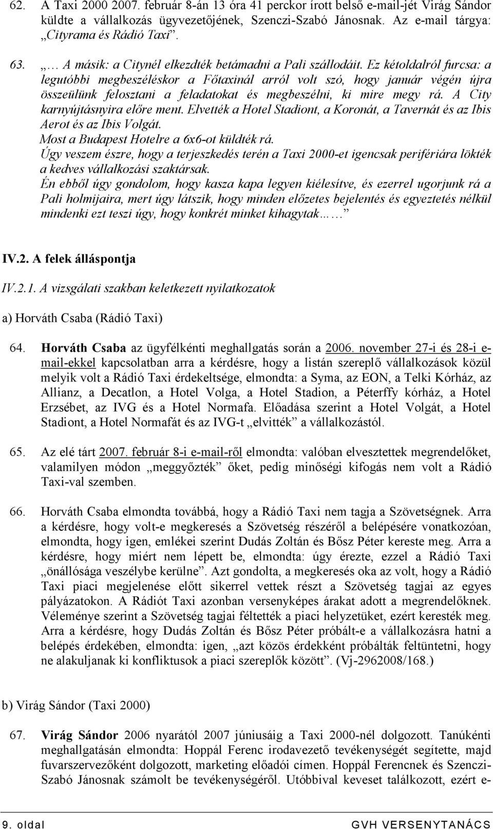 Ez kétoldalról furcsa: a legutóbbi megbeszéléskor a Fıtaxinál arról volt szó, hogy január végén újra összeülünk felosztani a feladatokat és megbeszélni, ki mire megy rá.