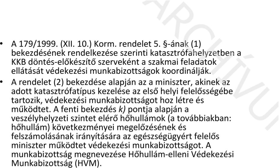 A rendelet (2) bekezdése alapján az a miniszter, akinek az adott katasztrófatípus kezelése az első helyi felelősségébe tartozik, védekezési munkabizottságot hoz létre és