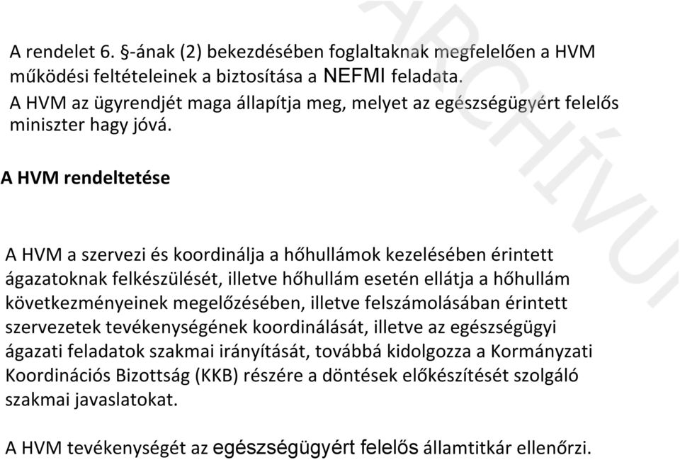 A HVM rendeltetése A HVM a szervezi és koordinálja a hőhullámok kezelésében érintett ágazatoknak felkészülését, illetve hőhullám esetén ellátja a hőhullám következményeinek