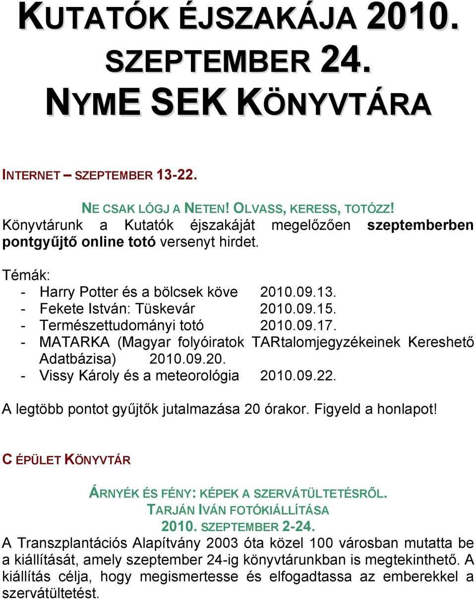 - Természettudományi totó 2010.09.17. - MATARKA (Magyar folyóiratok TARtalomjegyzékeinek Kereshető Adatbázisa) 2010.09.20. - Vissy Károly és a meteorológia 2010.09.22.