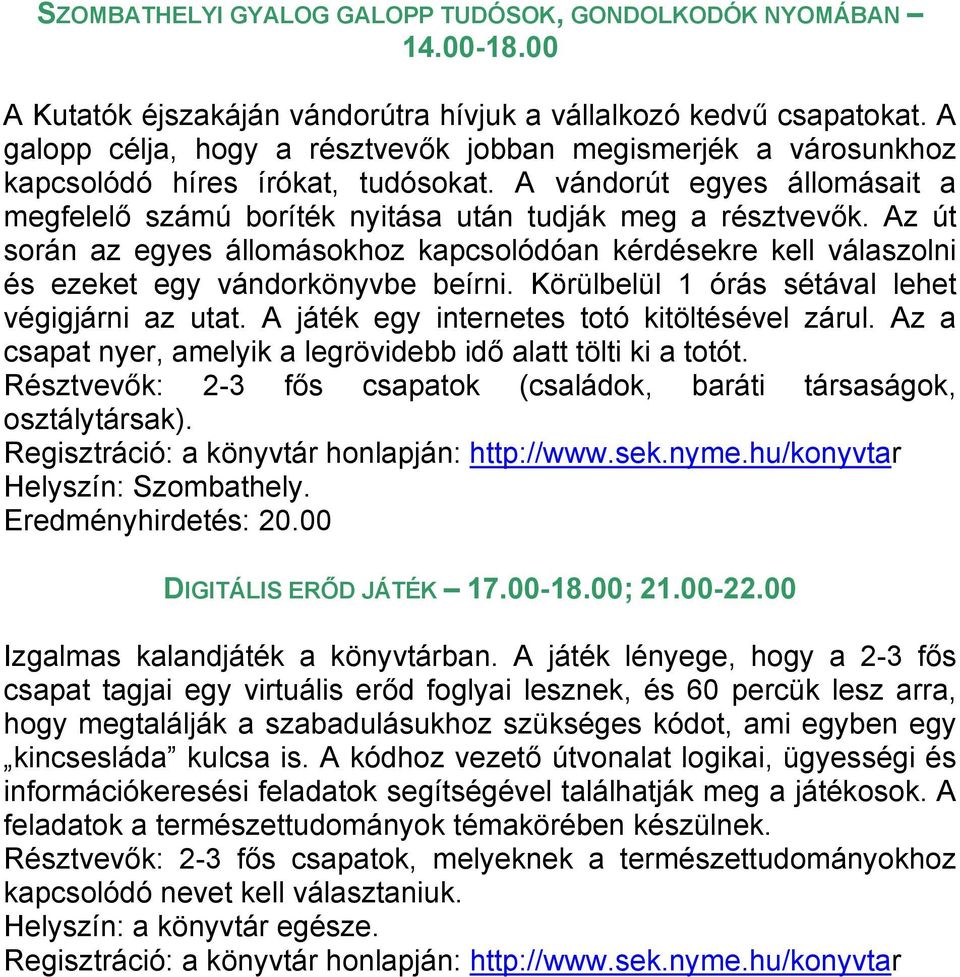 Az út során az egyes állomásokhoz kapcsolódóan kérdésekre kell válaszolni és ezeket egy vándorkönyvbe beírni. Körülbelül 1 órás sétával lehet végigjárni az utat.