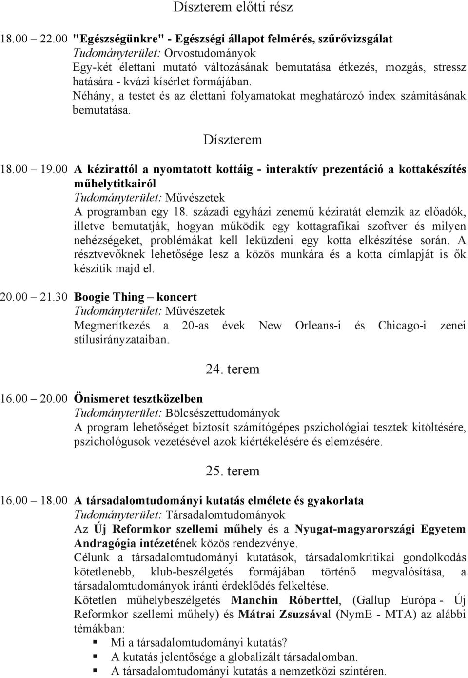 formájában. Néhány, a testet és az élettani folyamatokat meghatározó index számításának bemutatása. Díszterem 18.00 19.