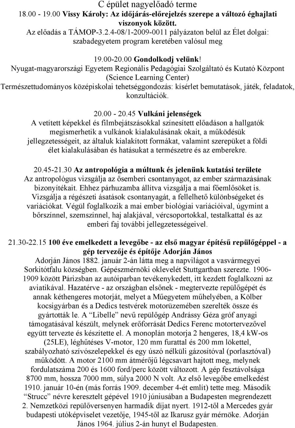 Nyugat-magyarországi Egyetem Regionális Pedagógiai Szolgáltató és Kutató Központ (Science Learning Center) Természettudományos középiskolai tehetséggondozás: kísérlet bemutatások, játék, feladatok,