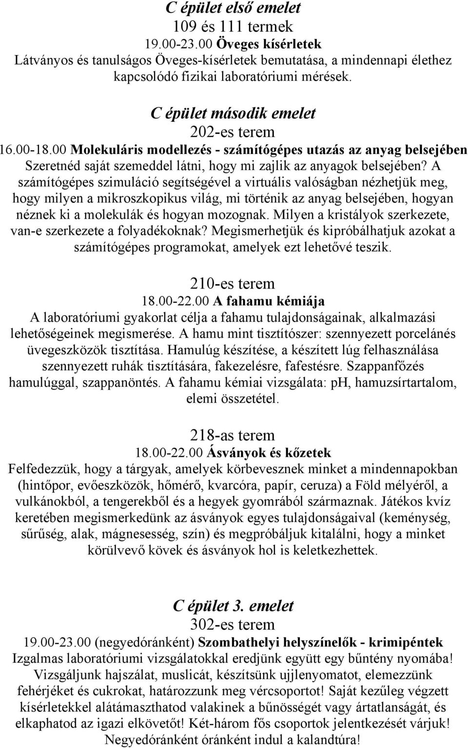 A számítógépes szimuláció segítségével a virtuális valóságban nézhetjük meg, hogy milyen a mikroszkopikus világ, mi történik az anyag belsejében, hogyan néznek ki a molekulák és hogyan mozognak.