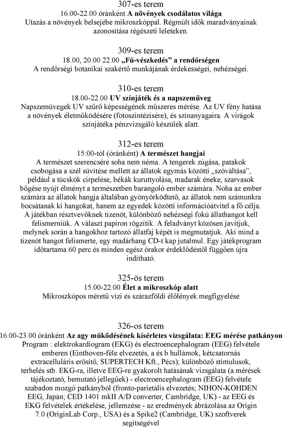 00 UV színjáték és a napszemüveg Napszemüvegek UV szűrő képességének műszeres mérése. Az UV fény hatása a növények életműködésére (fotoszintézisére), és színanyagaira.