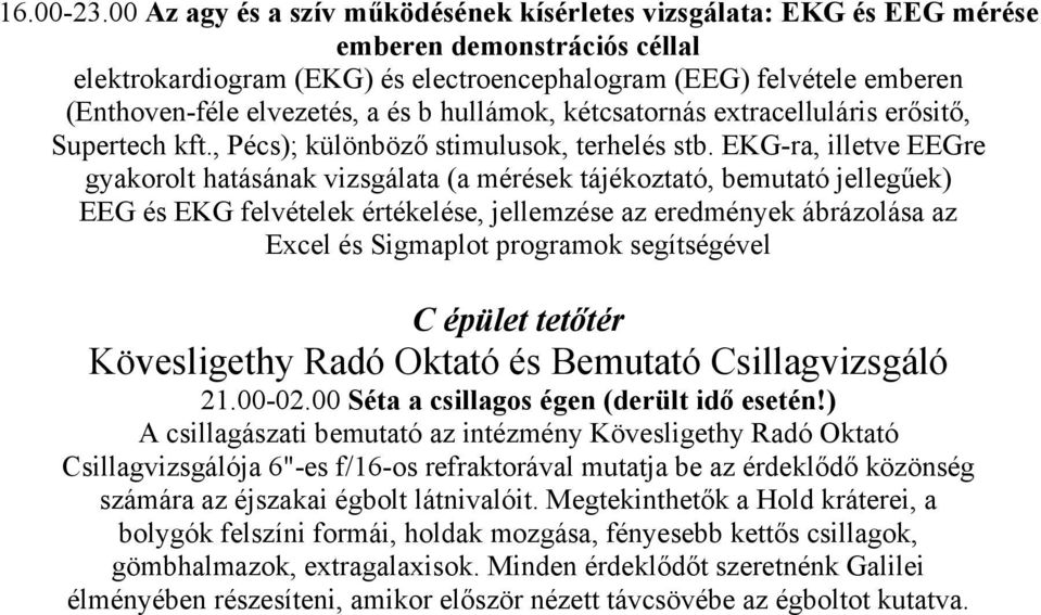 a és b hullámok, kétcsatornás extracelluláris erősitő, Supertech kft., Pécs); különböző stimulusok, terhelés stb.
