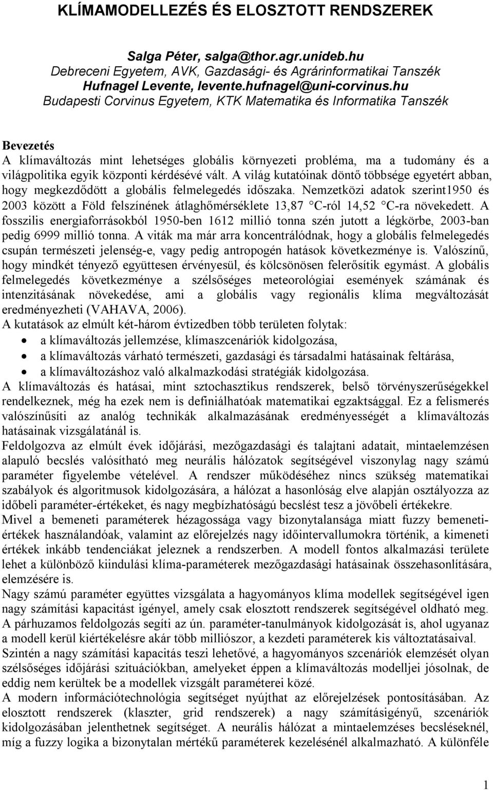 vált. A világ kutatóinak döntő többsége egyetért abban, hogy megkezdődött a globális felmelegedés időszaka.