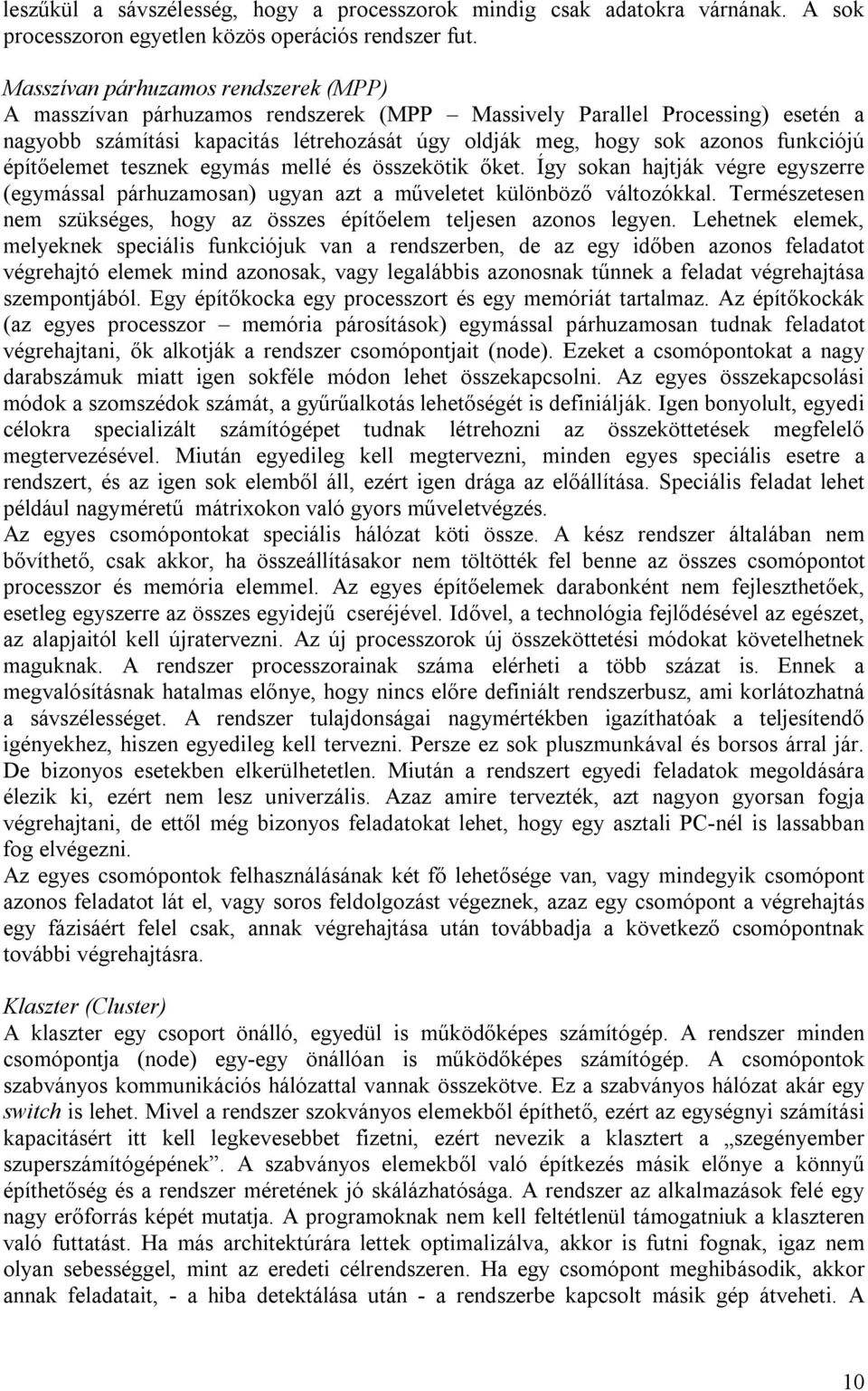építőelemet tesznek egymás mellé és összekötik őket. Így sokan hajtják végre egyszerre (egymással párhuzamosan) ugyan azt a műveletet különböző változókkal.
