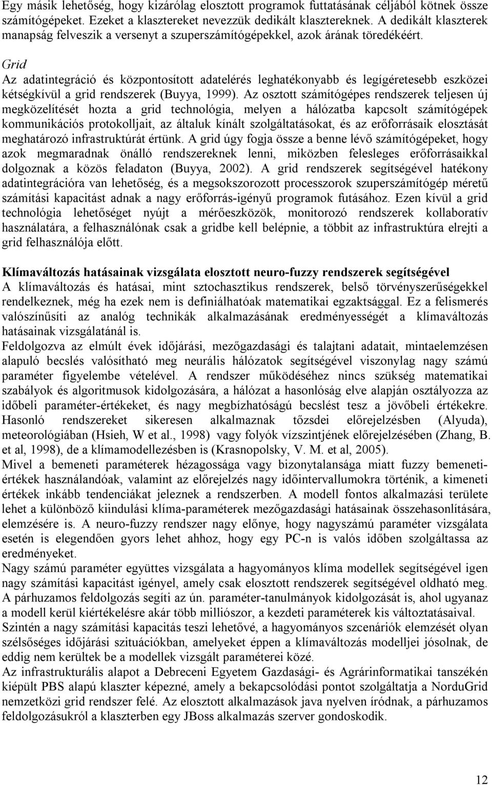 Grid Az adatintegráció és központosított adatelérés leghatékonyabb és legígéretesebb eszközei kétségkívül a grid rendszerek (Buyya, 1999).