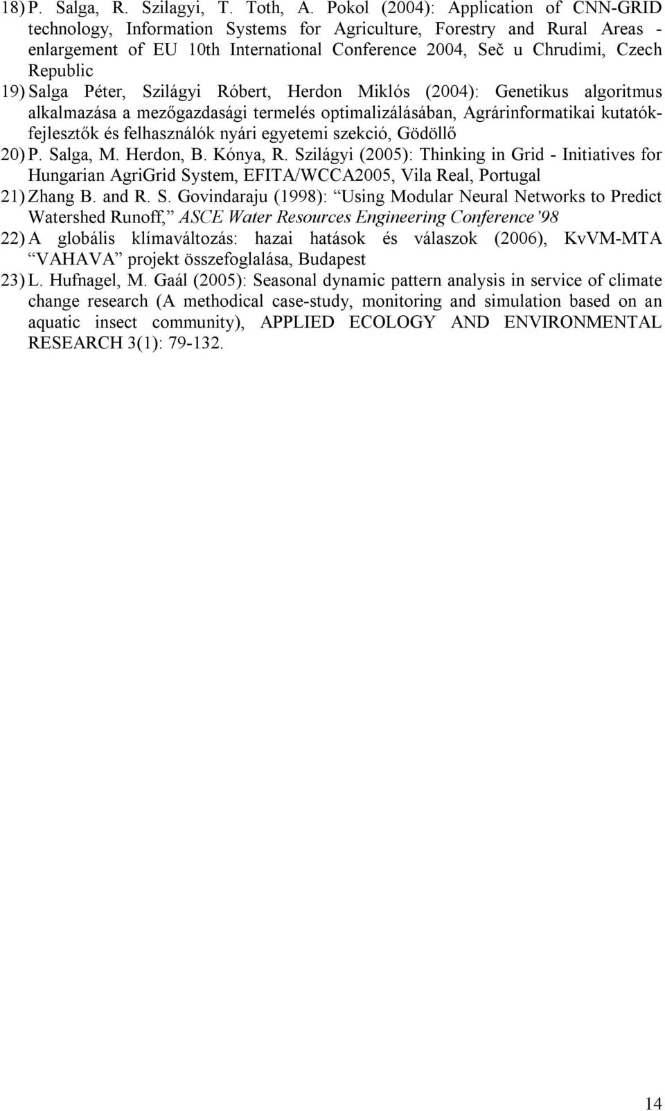 19) Salga Péter, Szilágyi Róbert, Herdon Miklós (2004): Genetikus algoritmus alkalmazása a mezőgazdasági termelés optimalizálásában, Agrárinformatikai kutatókfejlesztők és felhasználók nyári egyetemi