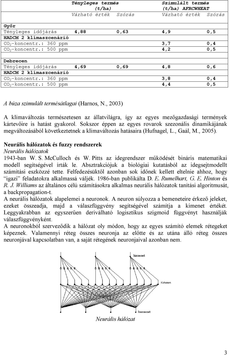 : 500 ppm 4,4 0,5 A búza szimulált termésátlagai (Harnos, N., 2003) A klímaváltozás természetesen az állatvilágra, így az egyes mezőgazdasági termények kártevőire is hatást gyakorol.