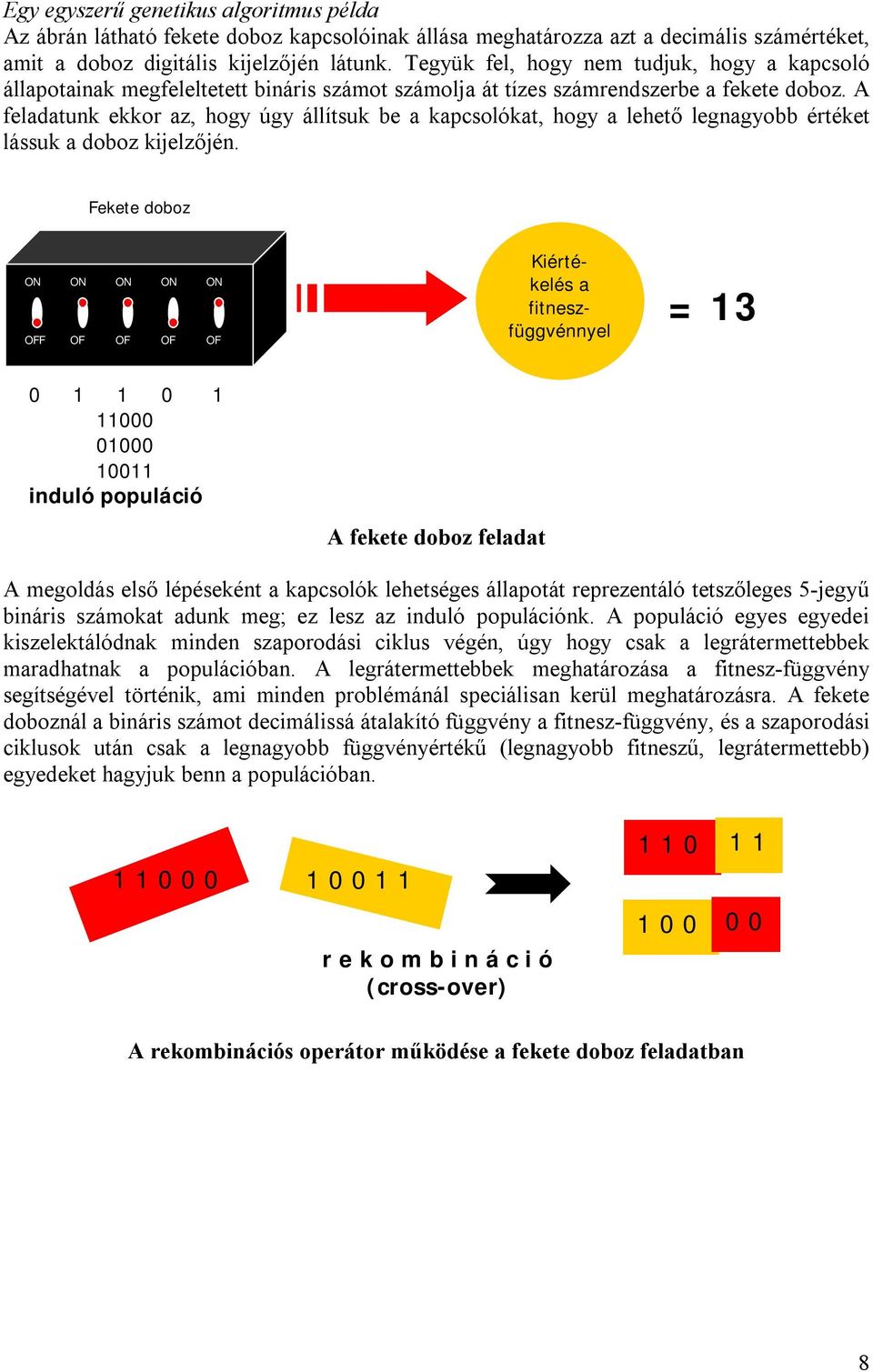 A feladatunk ekkor az, hogy úgy állítsuk be a kapcsolókat, hogy a lehető legnagyobb értéket lássuk a doboz kijelzőjén.