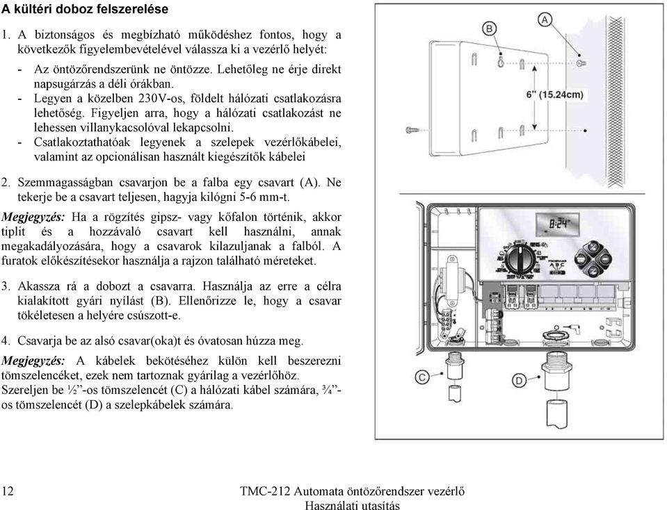 Figyeljen arra, hogy a hálózati csatlakozást ne lehessen villanykacsolóval lekapcsolni.