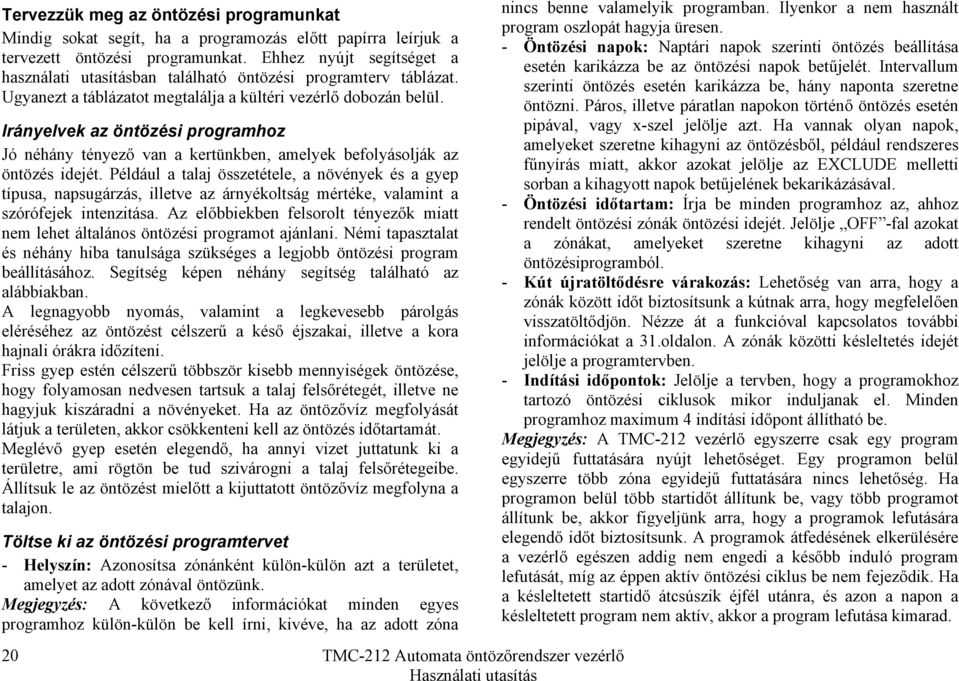 Irányelvek az öntözési programhoz Jó néhány tényező van a kertünkben, amelyek befolyásolják az öntözés idejét.