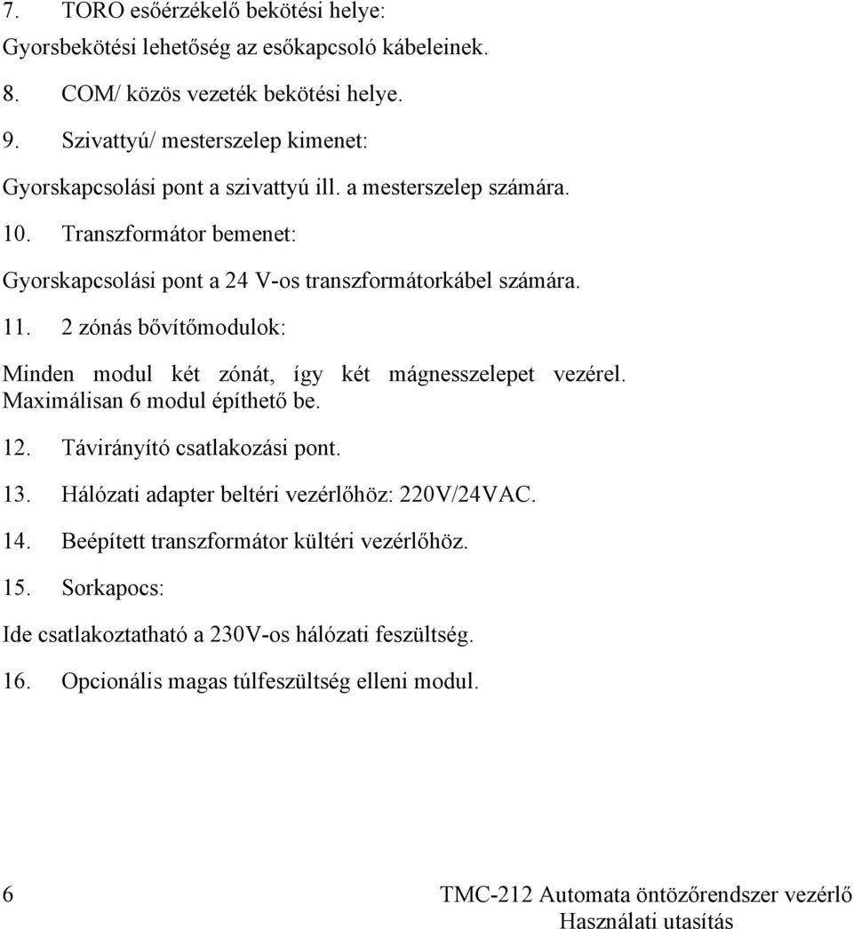 Transzformátor bemenet: Gyorskapcsolási pont a 24 V-os transzformátorkábel számára. 11. 2 zónás bővítőmodulok: Minden modul két zónát, így két mágnesszelepet vezérel.