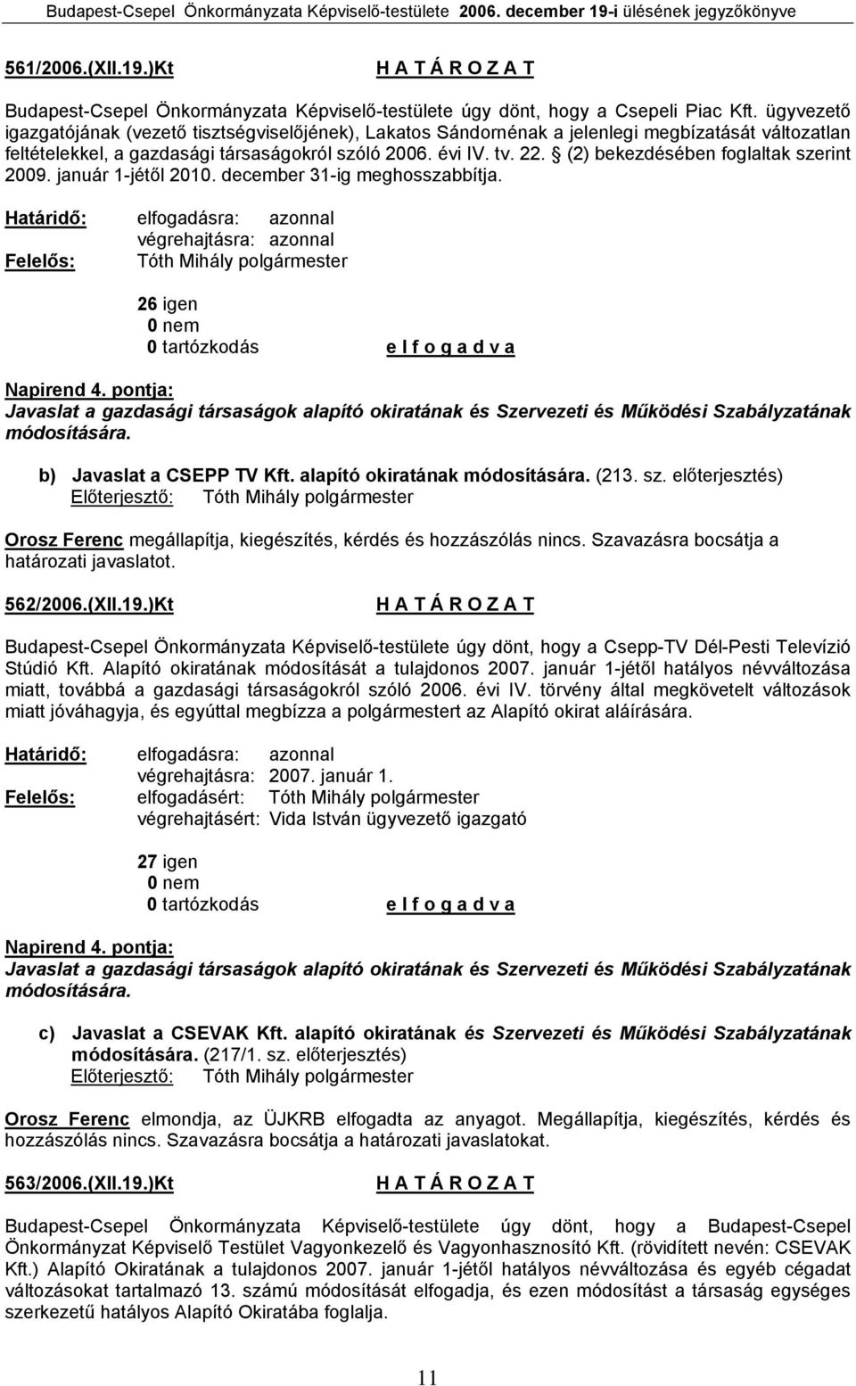 (2) bekezdésében foglaltak szerint 2009. január 1-jétől 2010. december 31-ig meghosszabbítja. végrehajtásra: azonnal 26 igen Napirend 4.