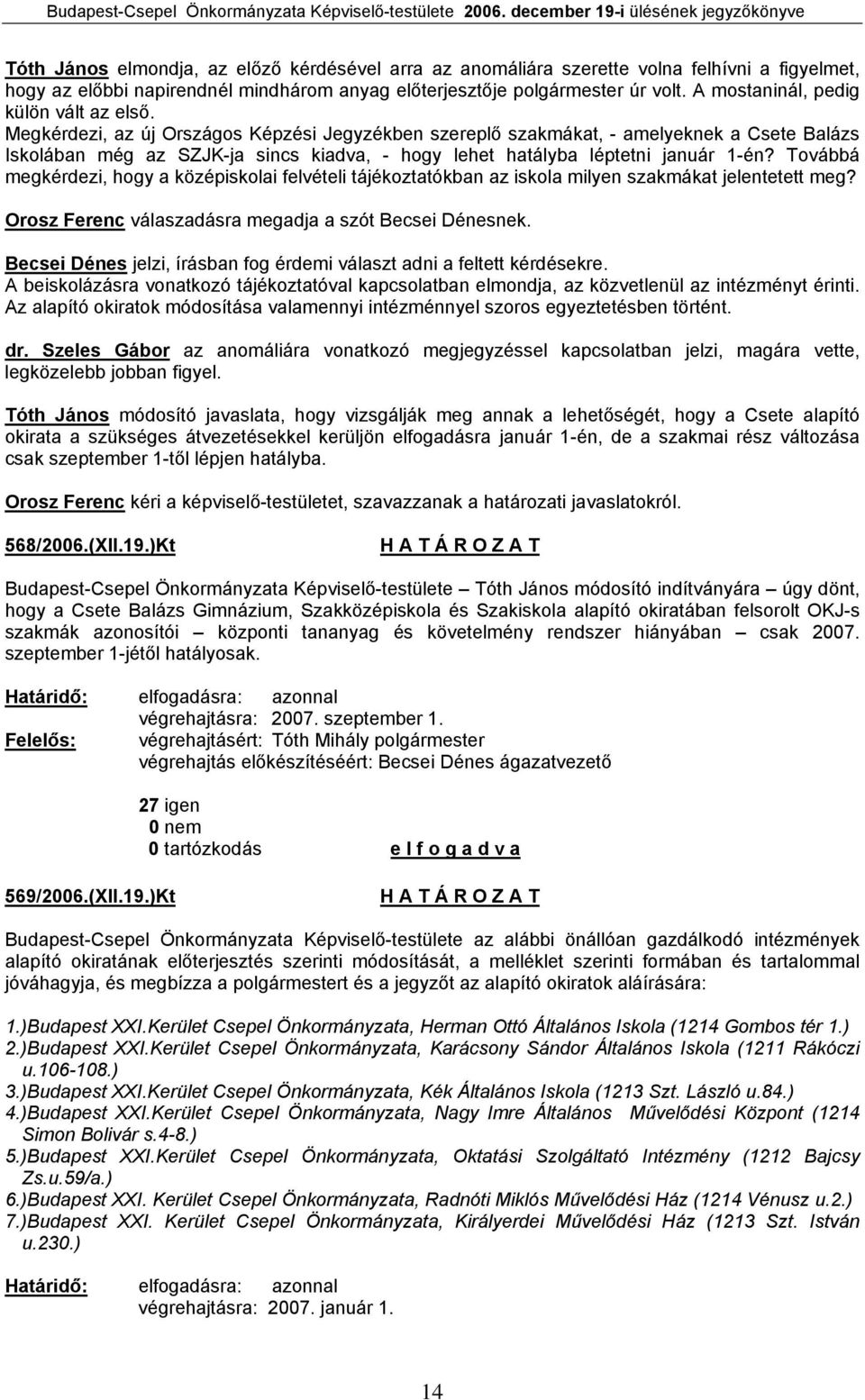 Megkérdezi, az új Országos Képzési Jegyzékben szereplő szakmákat, - amelyeknek a Csete Balázs Iskolában még az SZJK-ja sincs kiadva, - hogy lehet hatályba léptetni január 1-én?