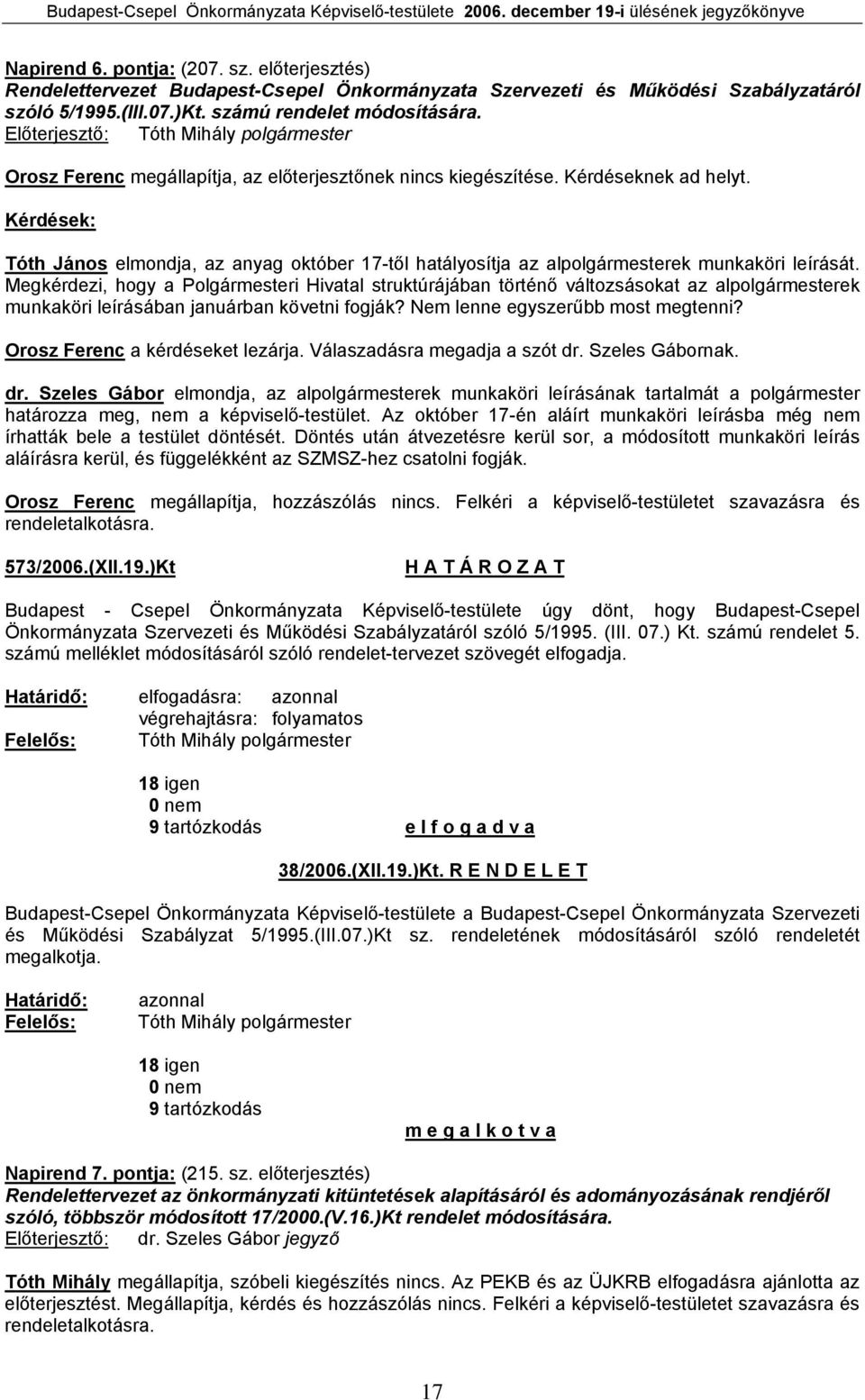 Kérdések: Tóth János elmondja, az anyag október 17-től hatályosítja az alpolgármesterek munkaköri leírását.